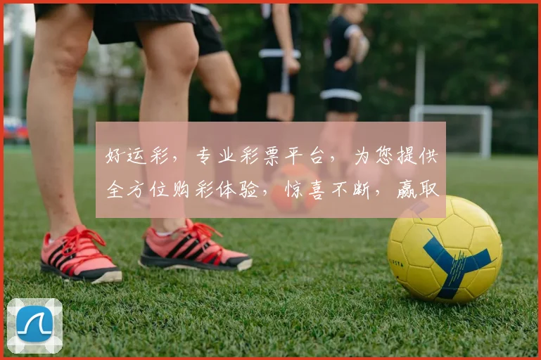 好运彩，专业彩票平台，为您提供全方位购彩体验，惊喜不断，赢取好运